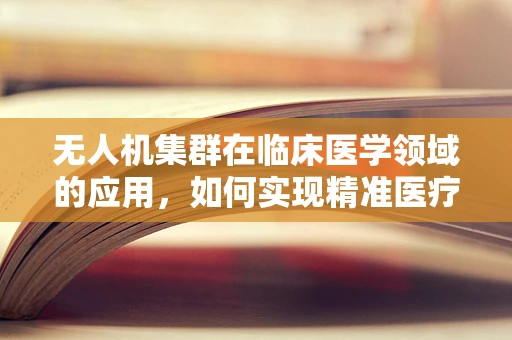 无人机集群在临床医学领域的应用，如何实现精准医疗的空中飞跃？