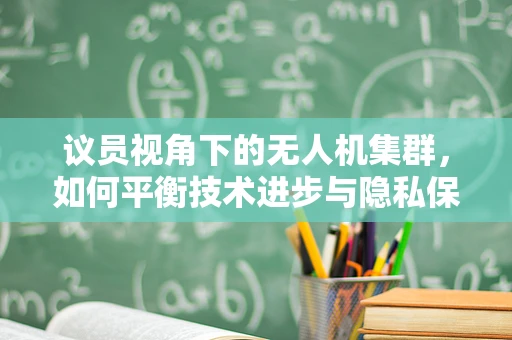 议员视角下的无人机集群，如何平衡技术进步与隐私保护？