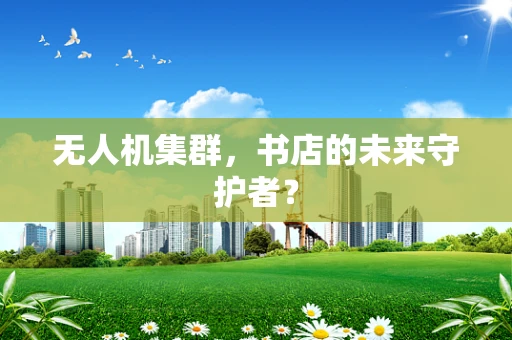 无人机集群，书店的未来守护者？