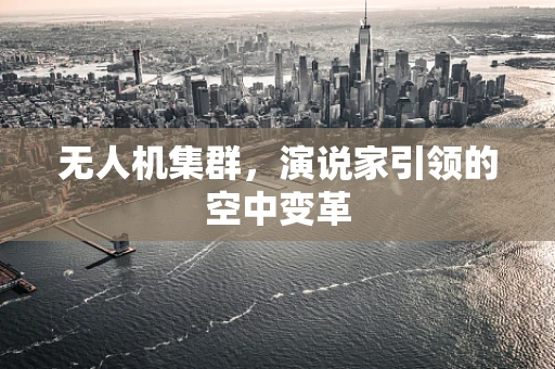 无人机集群，演说家引领的空中变革