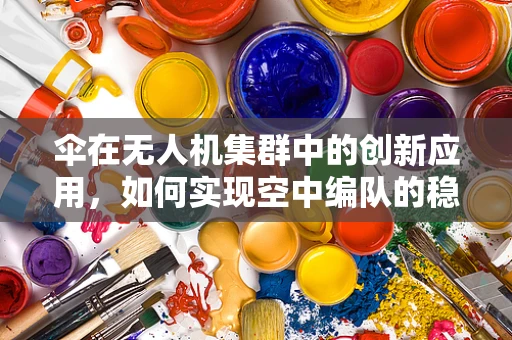 伞在无人机集群中的创新应用，如何实现空中编队的稳定与安全？