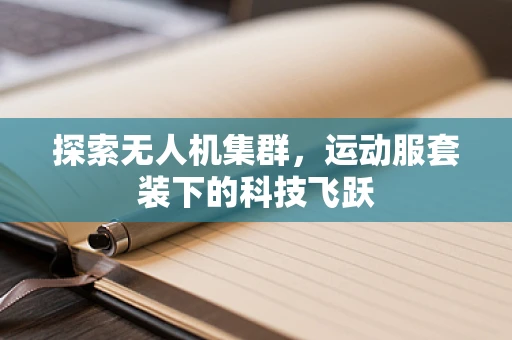 探索无人机集群，运动服套装下的科技飞跃