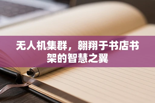 无人机集群，翱翔于书店书架的智慧之翼