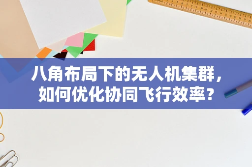 八角布局下的无人机集群，如何优化协同飞行效率？