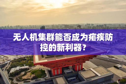 无人机集群能否成为疟疾防控的新利器？
