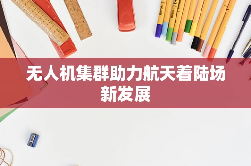 无人机集群助力航天着陆场新发展