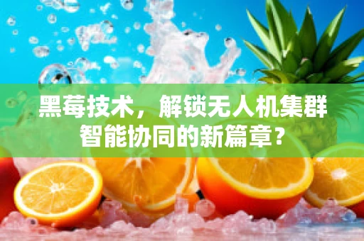 黑莓技术，解锁无人机集群智能协同的新篇章？