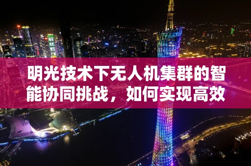 明光技术下无人机集群的智能协同挑战，如何实现高效避障与目标追踪？