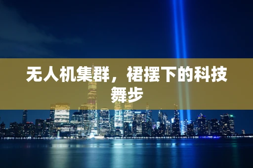 无人机集群，裙摆下的科技舞步