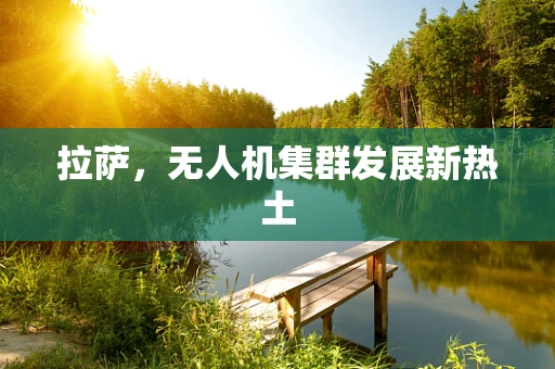 拉萨，无人机集群发展新热土