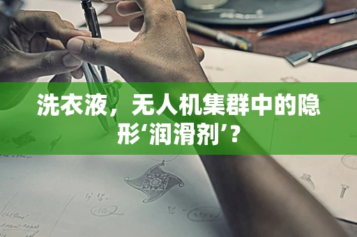 洗衣液，无人机集群中的隐形‘润滑剂’？