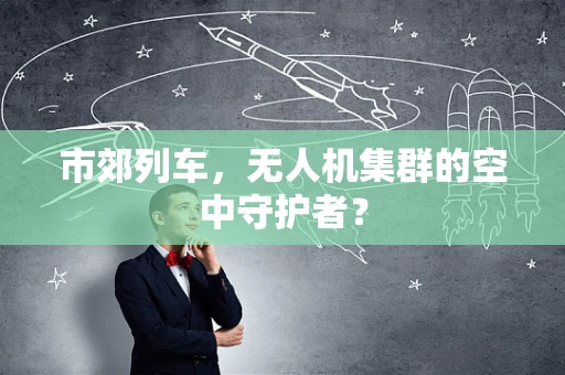 市郊列车，无人机集群的空中守护者？