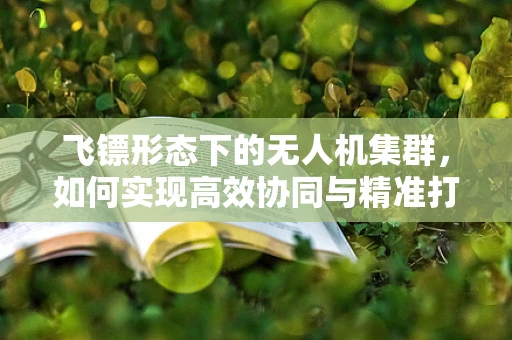 飞镖形态下的无人机集群，如何实现高效协同与精准打击？