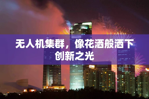 无人机集群，像花洒般洒下创新之光
