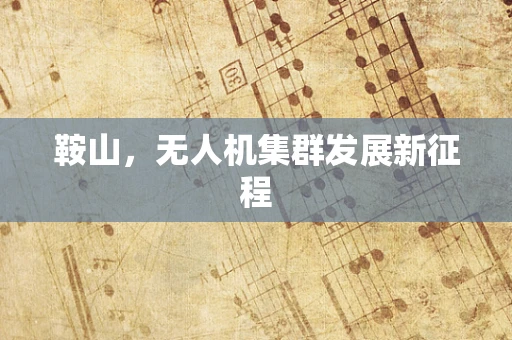 鞍山，无人机集群发展新征程