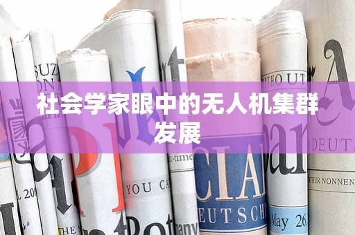 社会学家眼中的无人机集群发展