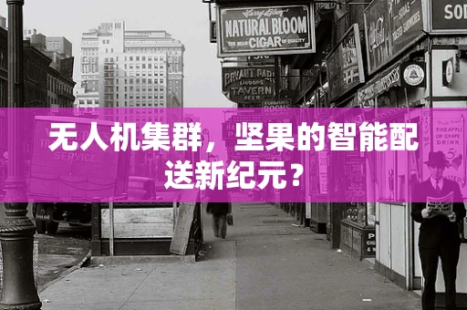 无人机集群，坚果的智能配送新纪元？