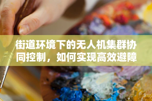 街道环境下的无人机集群协同控制，如何实现高效避障与路径规划？