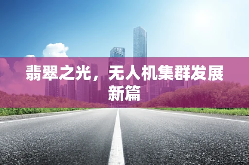 翡翠之光，无人机集群发展新篇