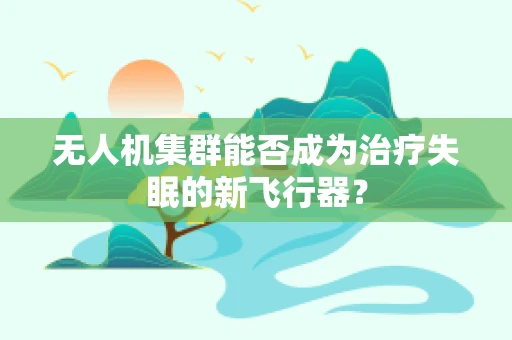 无人机集群能否成为治疗失眠的新飞行器？