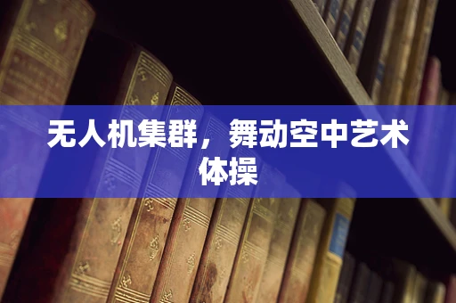 无人机集群，舞动空中艺术体操