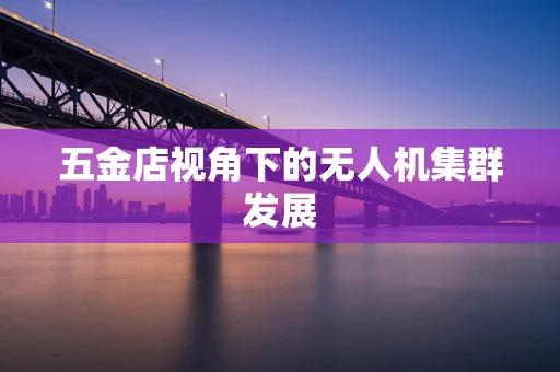 五金店视角下的无人机集群发展