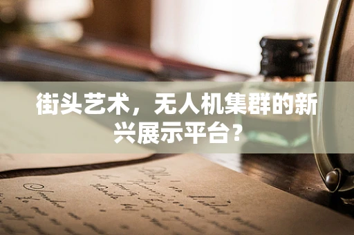 街头艺术，无人机集群的新兴展示平台？