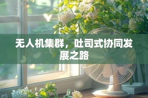 无人机集群，吐司式协同发展之路