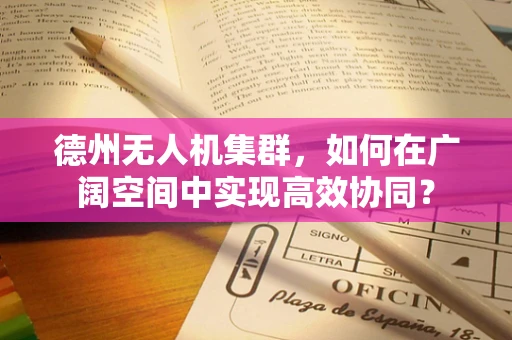 德州无人机集群，如何在广阔空间中实现高效协同？