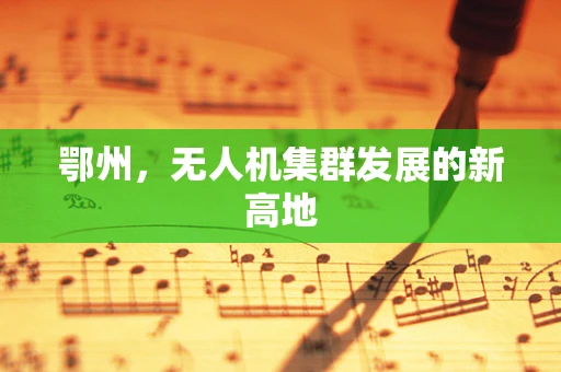 鄂州，无人机集群发展的新高地