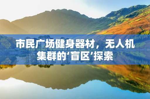 市民广场健身器材，无人机集群的‘盲区’探索