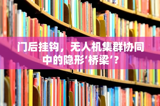 门后挂钩，无人机集群协同中的隐形‘桥梁’？