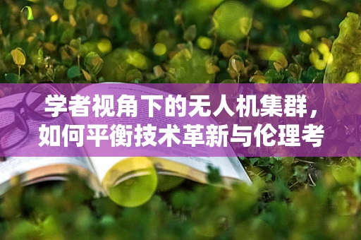 学者视角下的无人机集群，如何平衡技术革新与伦理考量？