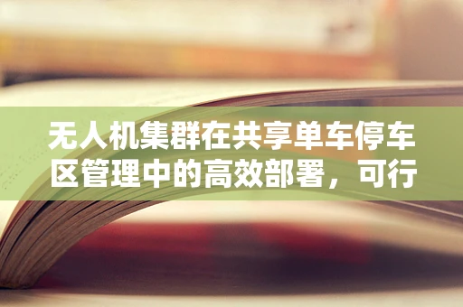 无人机集群在共享单车停车区管理中的高效部署，可行吗？