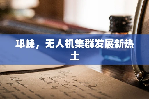 邛崃，无人机集群发展新热土