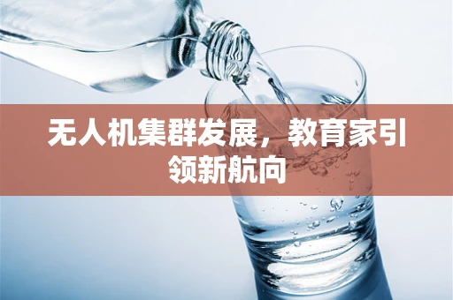 无人机集群发展，教育家引领新航向