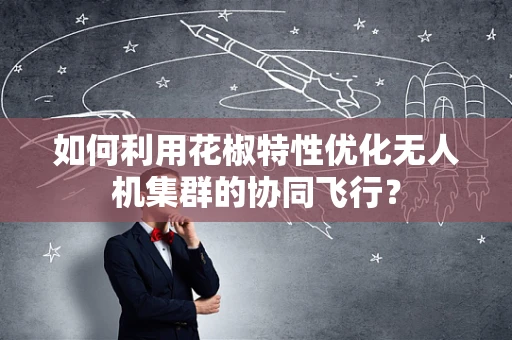 如何利用花椒特性优化无人机集群的协同飞行？