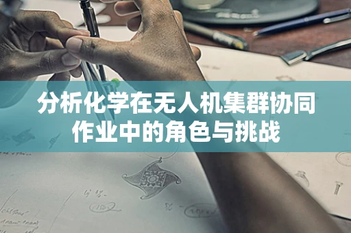分析化学在无人机集群协同作业中的角色与挑战
