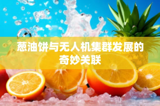 葱油饼与无人机集群发展的奇妙关联