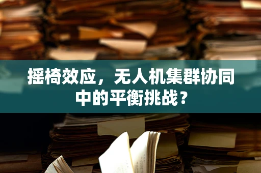 摇椅效应，无人机集群协同中的平衡挑战？