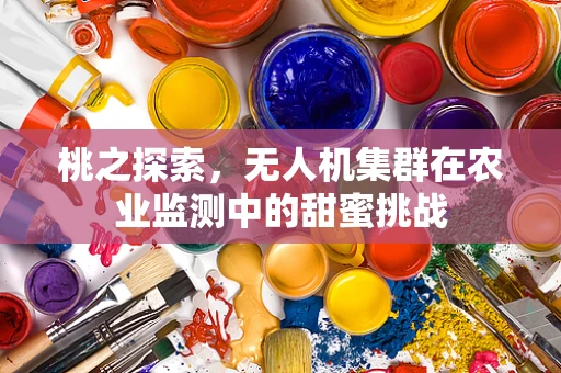 桃之探索，无人机集群在农业监测中的甜蜜挑战