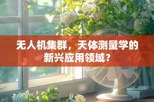 无人机集群，天体测量学的新兴应用领域？