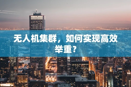 无人机集群，如何实现高效举重？