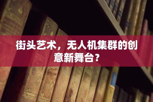 街头艺术，无人机集群的创意新舞台？