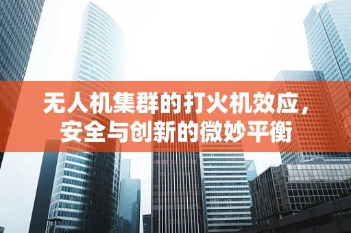 无人机集群的打火机效应，安全与创新的微妙平衡