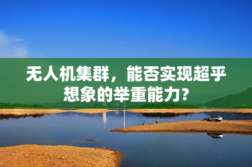 无人机集群，能否实现超乎想象的举重能力？