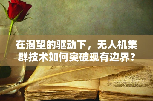 在渴望的驱动下，无人机集群技术如何突破现有边界？