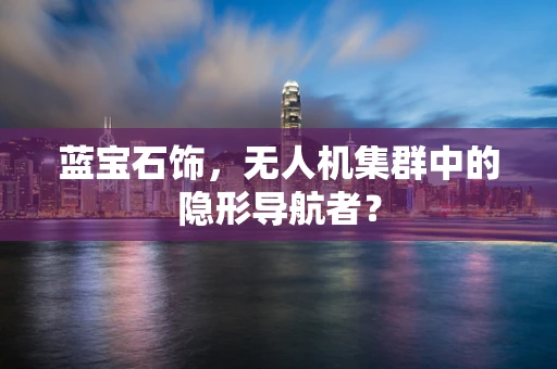 蓝宝石饰，无人机集群中的隐形导航者？