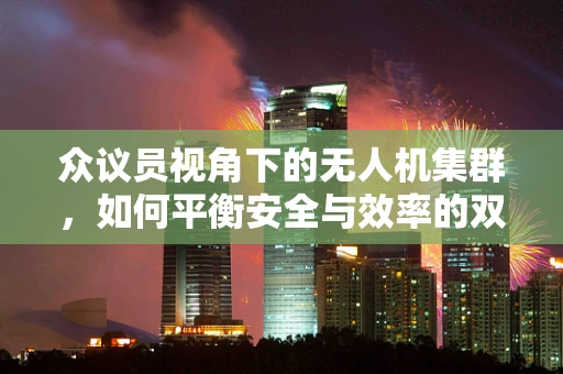 众议员视角下的无人机集群，如何平衡安全与效率的双重挑战？