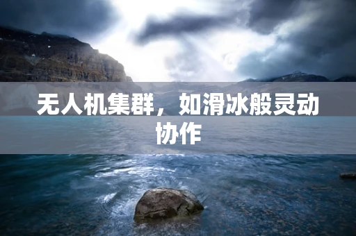 无人机集群，如滑冰般灵动协作